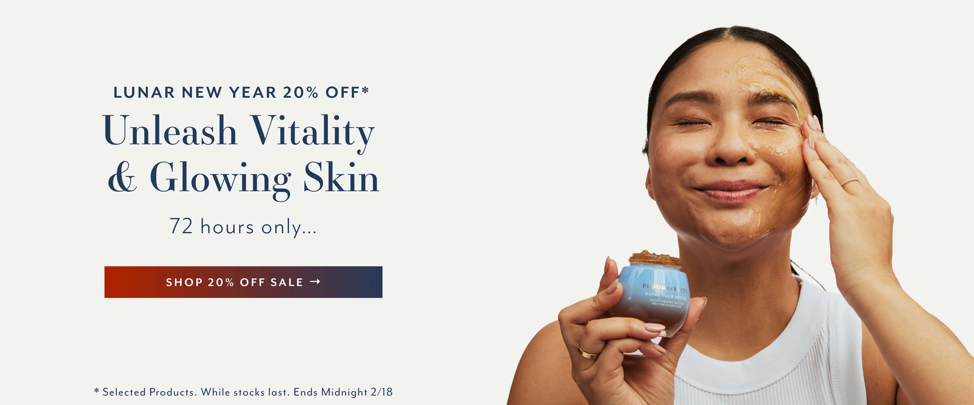 LUNAR NEW YEAR 20% OFF*
Unleash Vitality & Glowing Skin
72 hours only...
SHOP 20% OFF SALE →