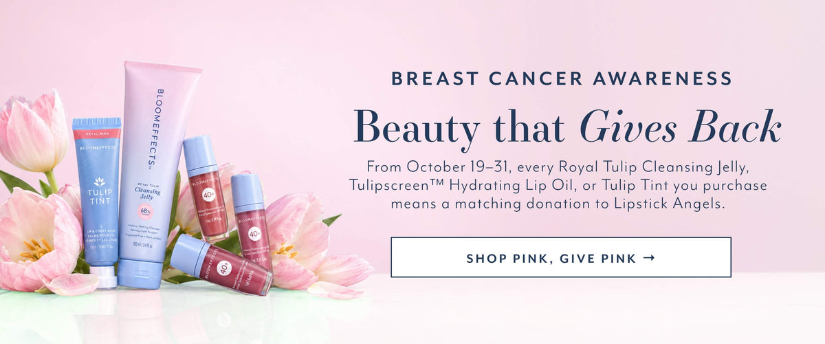 Breast Cancer Awareness. Beauty that Gives Back. From October 19–31, every Royal Tulip Cleansing Jelly, Tulipscreen Hydrating Lip Oil, or Tulip Tint purchase means a matching donation to Lipstick Angels.