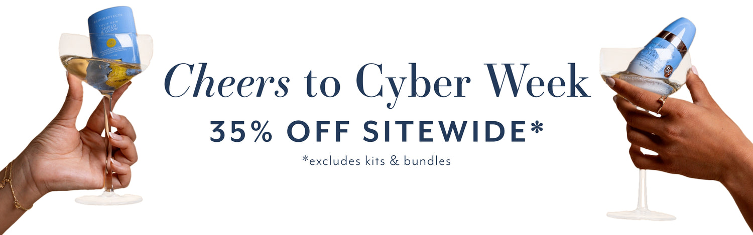 Cheers to Cyber Week - 35% off sitewide - Excluding kits & bundles