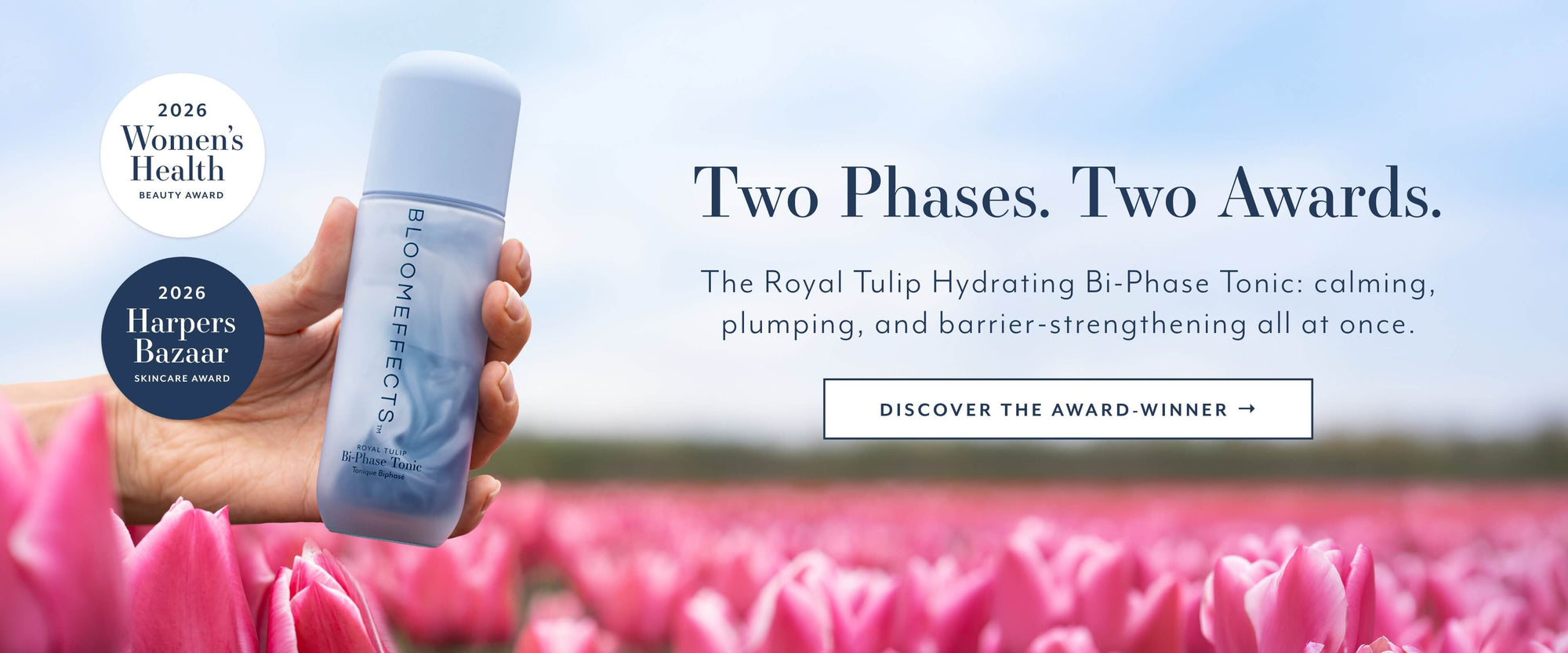 Two Phases.
Two Award-Winning Results
The Royal Tulip Hydrating Bi-Phase Tonic: calming, plumping, and barrier-strengthening all at once.
DISCOVER THE AWARD-WINNER